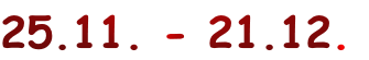 25.11. - 21.12.