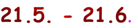21.5. - 21.6.