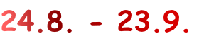 24.8. - 23.9.
